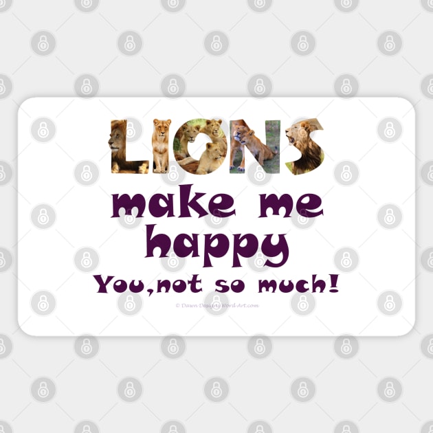 Lions make me happy, you not so much Magnet by DawnDesignsWordArt